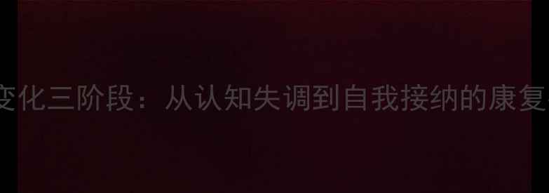 图片 心理变化三阶段：从认知失调到自我接纳的康复指南1