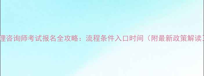 图片 心理咨询师考试报名全攻略：流程条件入口时间（附最新政策解读）1