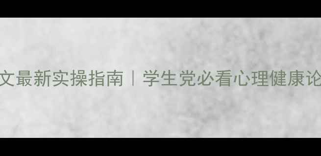 图片 心理咨询课程论文最新实操指南｜学生党必看心理健康论文写作全攻略✨