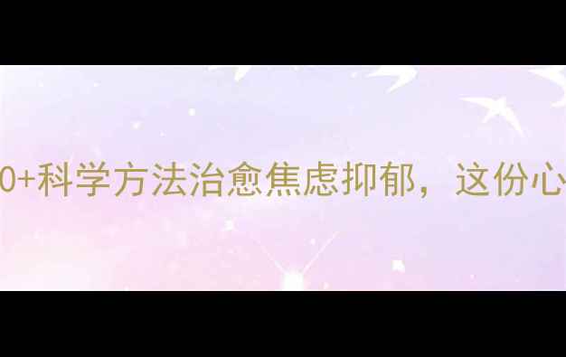 图片 心理困惑自救指南｜30+科学方法治愈焦虑抑郁，这份心理健康手册请收好🌱1
