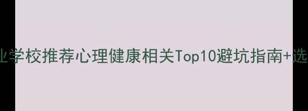 图片 心理学专业学校推荐心理健康相关Top10避坑指南+选校全攻略1