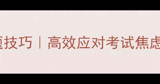 图片 心理学主观题答题技巧｜高效应对考试焦虑的5个心理调节法