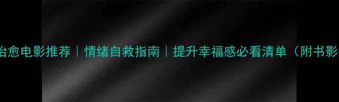 图片 心理学书籍+治愈电影推荐｜情绪自救指南｜提升幸福感必看清单（附书影结合阅读法）