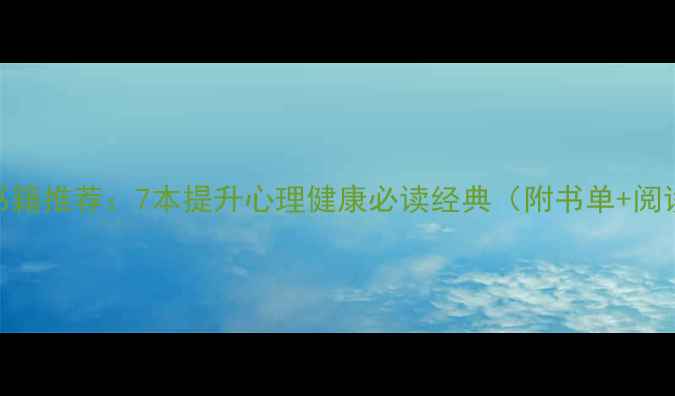 图片 心理学书籍推荐：7本提升心理健康必读经典（附书单+阅读方法）