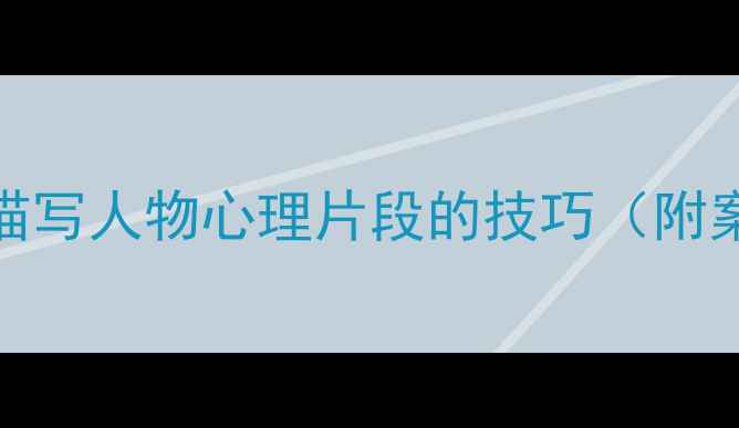 图片 心理学入门必看！5个描写人物心理片段的技巧（附案例）｜提升写作技巧1