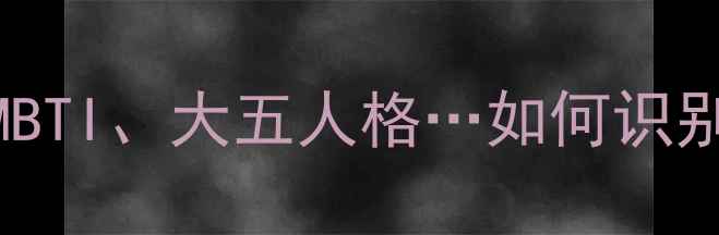 图片 心理学四大性格类型深度：MBTI、大五人格…如何识别你的核心优势与潜在挑战？
