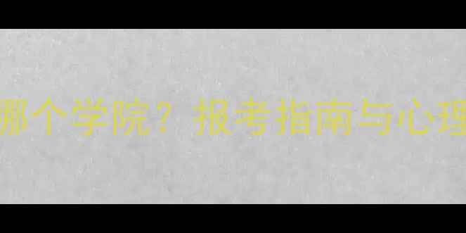 图片 心理学属于哪个学院？报考指南与心理健康专业全