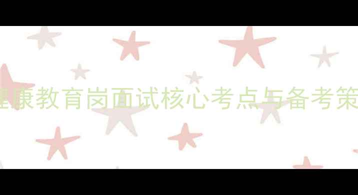 图片 心理学教师考编必看！心理健康教育岗面试核心考点与备考策略全（附最新考纲与真题）1