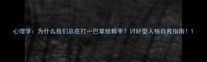 图片 心理学：为什么我们总在打一巴掌给颗枣？讨好型人格自救指南！1