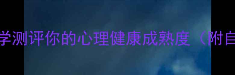 图片 心理年龄测试：科学测评你的心理健康成熟度（附自测表+成长指南）1