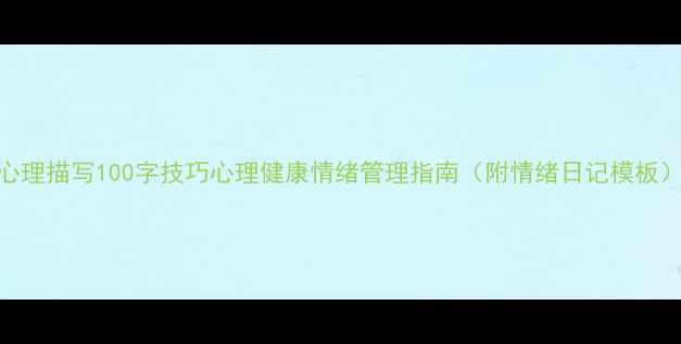 图片 心理描写100字技巧心理健康情绪管理指南（附情绪日记模板）
