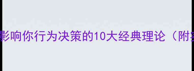 图片 心理效应：影响你行为决策的10大经典理论（附实操指南）1