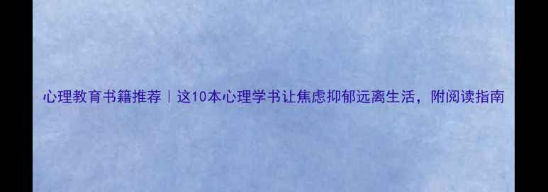 图片 心理教育书籍推荐｜这10本心理学书让焦虑抑郁远离生活，附阅读指南