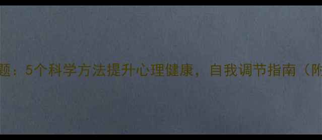 图片 心理活动主题：5个科学方法提升心理健康，自我调节指南（附实用工具）