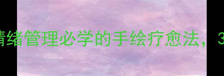 图片 心理漫画疗愈指南青少年情绪管理必学的手绘疗愈法，3步解锁你的情绪表达力✨1