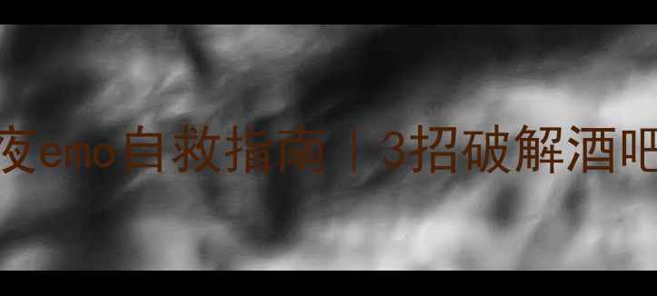 图片 心理疏导：深夜emo自救指南｜3招破解酒吧场景社交焦虑