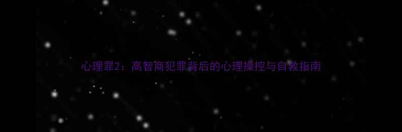 图片 心理罪2：高智商犯罪背后的心理操控与自救指南