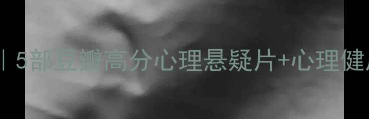 图片 心理罪电影推荐｜5部豆瓣高分心理悬疑片+心理健康书单+自助指南