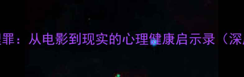 图片 心理罪：从电影到现实的心理健康启示录（深度）
