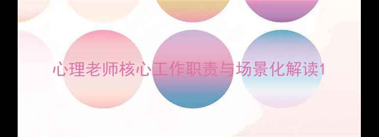 图片 心理老师核心工作职责与场景化解读1