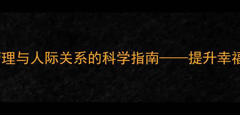 图片 心理调适：情绪管理与人际关系的科学指南——提升幸福感的心理学方法1