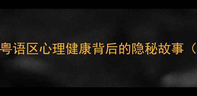 图片 心理追凶粤语盘｜粤语区心理健康背后的隐秘故事（含情绪急救指南）