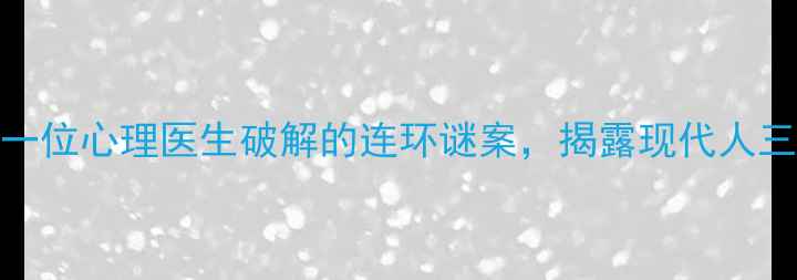 图片 心理追凶：一位心理医生破解的连环谜案，揭露现代人三大心理困境