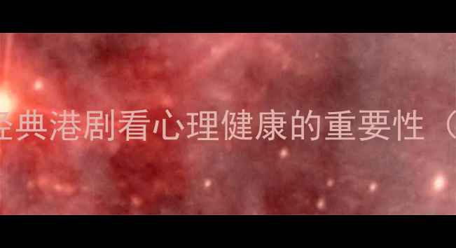 图片 心理追凶：从TVB经典港剧看心理健康的重要性（附心理自测指南）