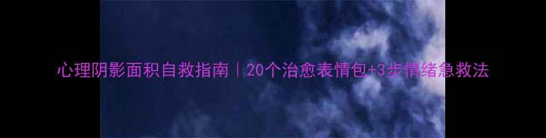 图片 心理阴影面积自救指南｜20个治愈表情包+3步情绪急救法