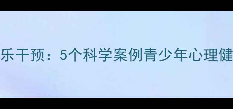 图片 心理音乐干预：5个科学案例青少年心理健康问题