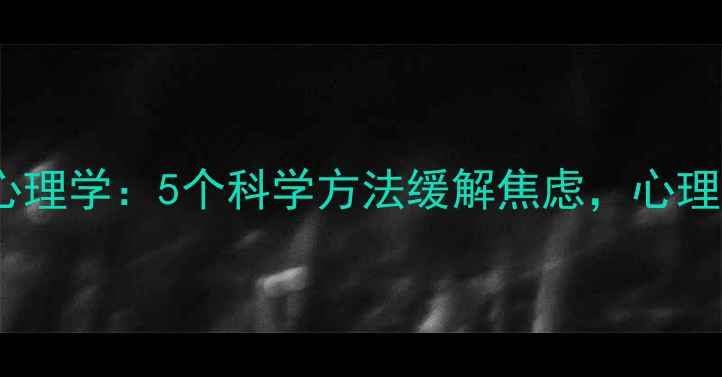 图片 心跳过快心理学：5个科学方法缓解焦虑，心理调节指南1