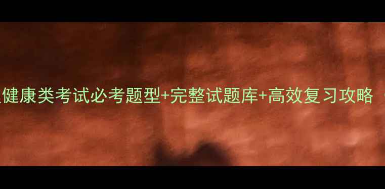图片 必看！心理健康类考试必考题型+完整试题库+高效复习攻略（附答案）1