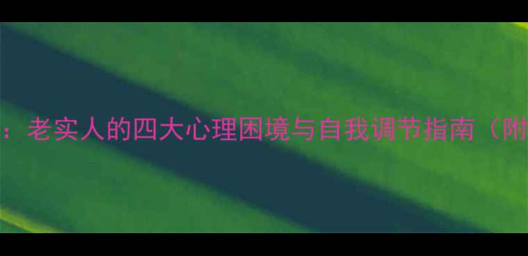图片 性格内向者必看：老实人的四大心理困境与自我调节指南（附科学改善方案）