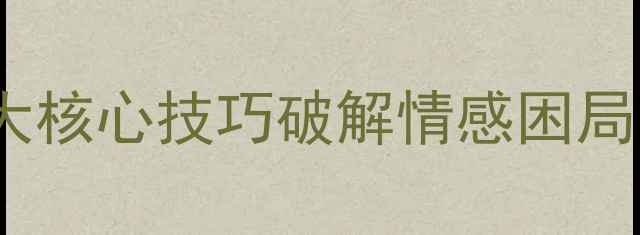 图片 恋爱关系心理学：5大核心技巧破解情感困局，让亲密关系更长久