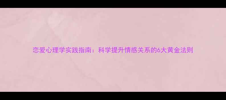 图片 恋爱心理学实践指南：科学提升情感关系的6大黄金法则