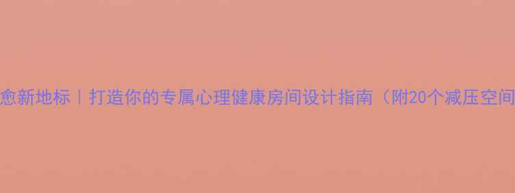 图片 情绪疗愈新地标｜打造你的专属心理健康房间设计指南（附20个减压空间灵感）