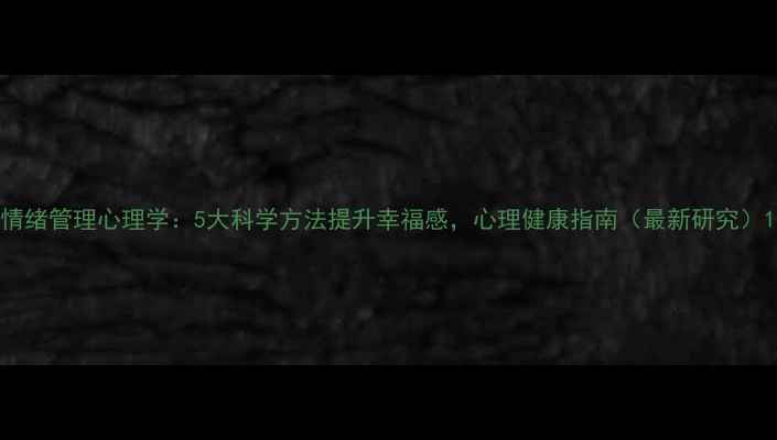 图片 情绪管理心理学：5大科学方法提升幸福感，心理健康指南（最新研究）1