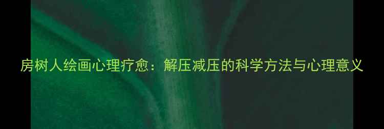 图片 房树人绘画心理疗愈：解压减压的科学方法与心理意义