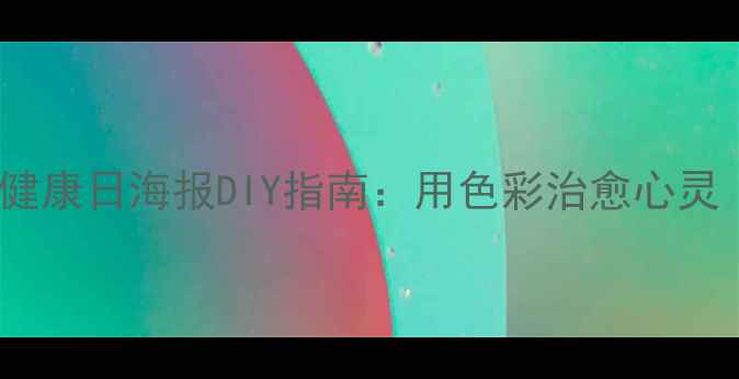 图片 手绘教程525心理健康日海报DIY指南：用色彩治愈心灵｜附心理知识彩蛋