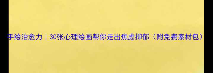 图片 手绘治愈力｜30张心理绘画帮你走出焦虑抑郁（附免费素材包）