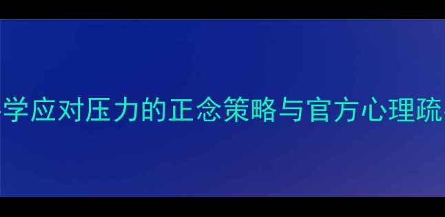 图片 抗疫心理健康指南：科学应对压力的正念策略与官方心理疏导方案（附实操手册）