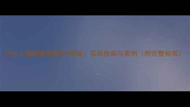 图片 护士心理健康管理PPT模板：实用指南与案例（附完整框架）