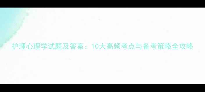 图片 护理心理学试题及答案：10大高频考点与备考策略全攻略