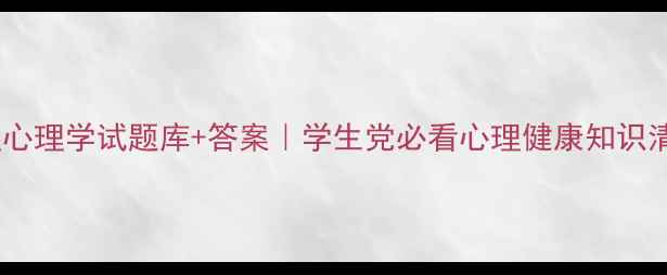 图片 护理心理学试题库+答案｜学生党必看心理健康知识清单1