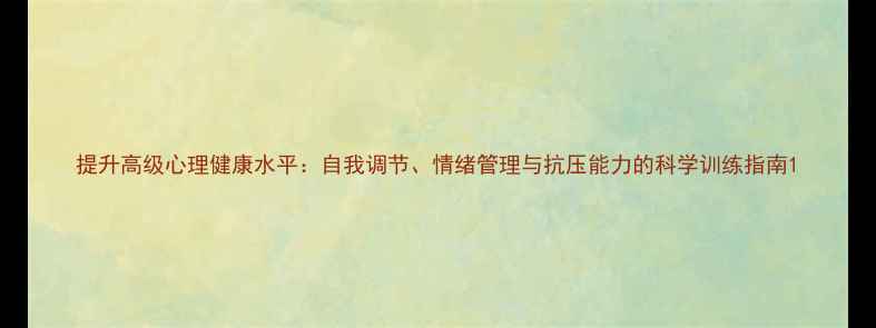 图片 提升高级心理健康水平：自我调节、情绪管理与抗压能力的科学训练指南1