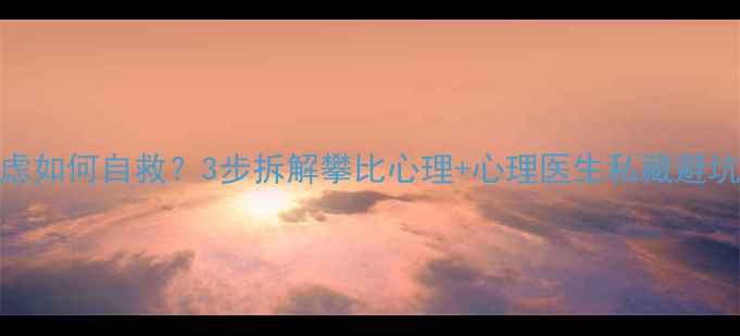 图片 攀比焦虑如何自救？3步拆解攀比心理+心理医生私藏避坑指南🔥
