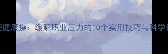 图片 教师心理健康操：缓解职业压力的10个实用技巧与科学训练方案