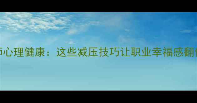 图片 教师心理健康：这些减压技巧让职业幸福感翻倍🌟
