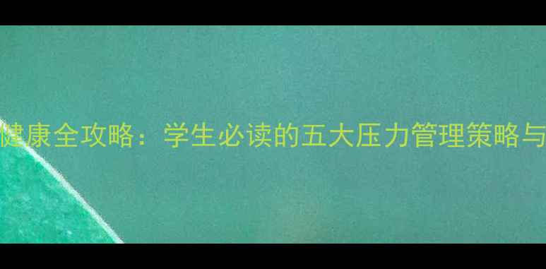 图片 新联学院心理健康全攻略：学生必读的五大压力管理策略与情绪调节指南