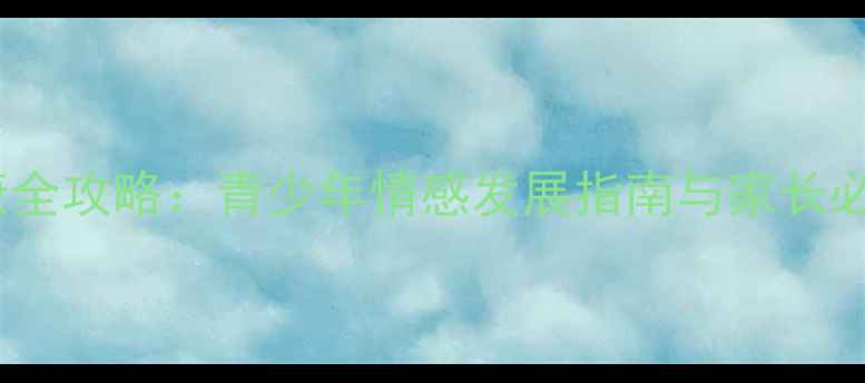 图片 早恋心理健康全攻略：青少年情感发展指南与家长必读引导手册1